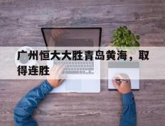 世俱杯改制-广州恒大大胜青岛黄海，取得连胜的简单介绍